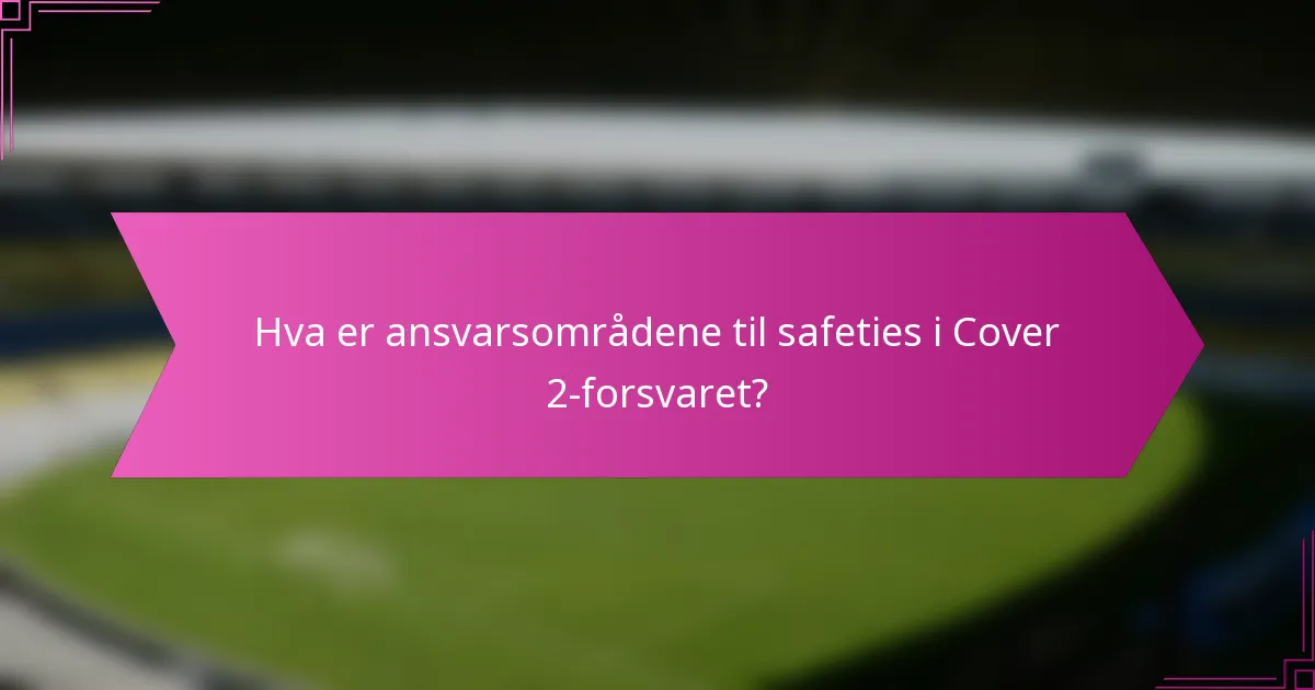 Hva er ansvarsområdene til safeties i Cover 2-forsvaret?