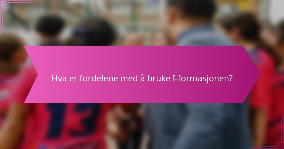 Hva er fordelene med å bruke I-formasjonen?