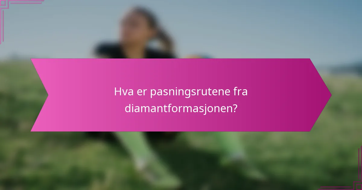 Hva er pasningsrutene fra diamantformasjonen?