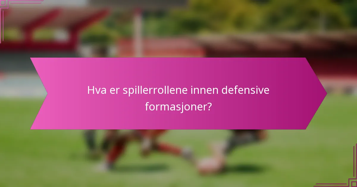Hva er spillerrollene innen defensive formasjoner?