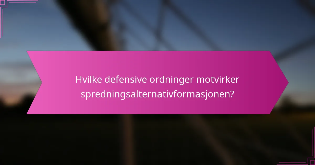 Hvilke defensive ordninger motvirker spredningsalternativformasjonen?
