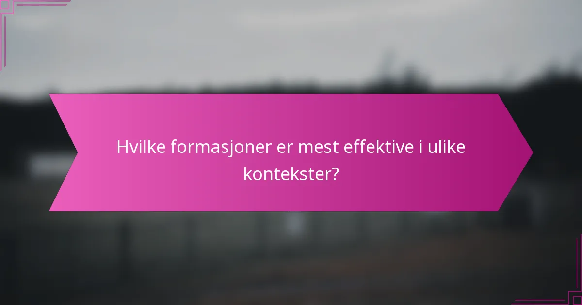 Hvilke formasjoner er mest effektive i ulike kontekster?
