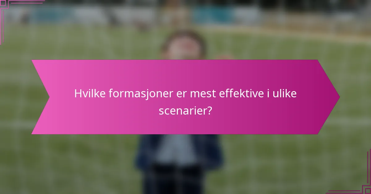 Hvilke formasjoner er mest effektive i ulike scenarier?