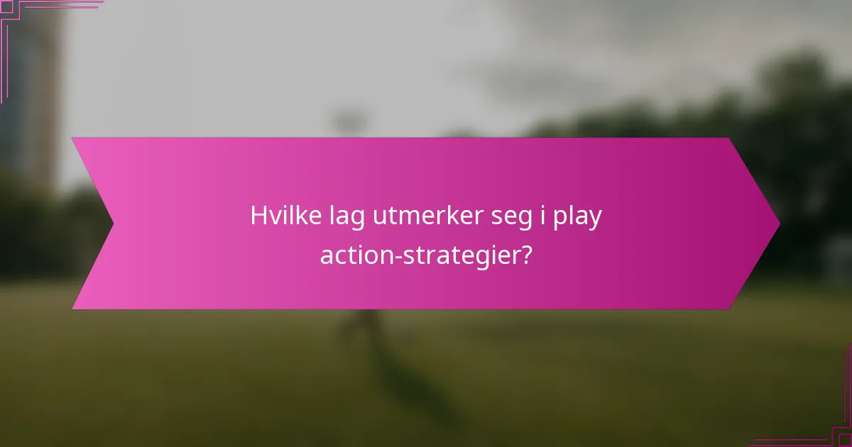 Hvilke lag utmerker seg i play action-strategier?
