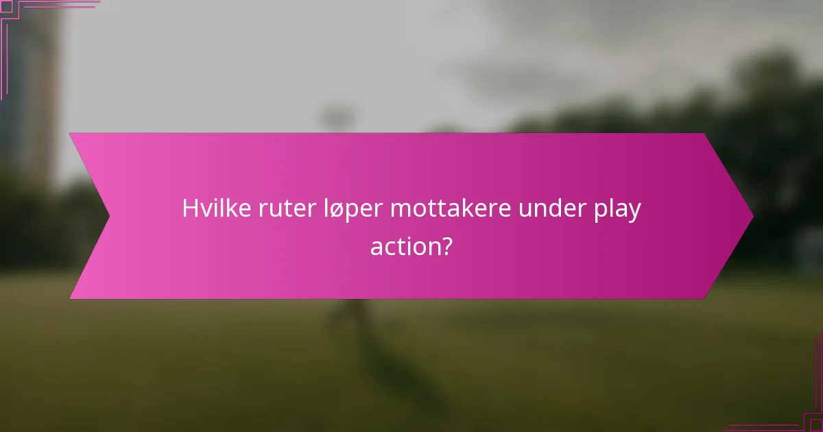 Hvilke ruter løper mottakere under play action?