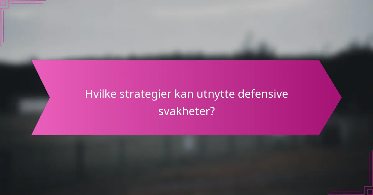 Hvilke strategier kan utnytte defensive svakheter?