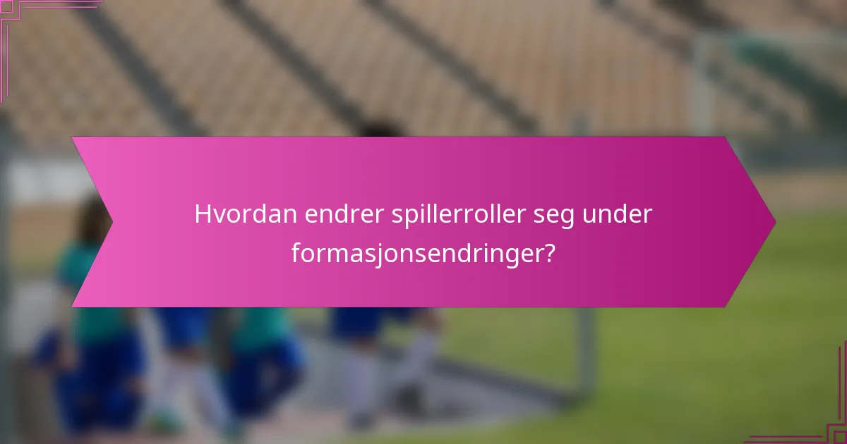 Hvordan endrer spillerroller seg under formasjonsendringer?