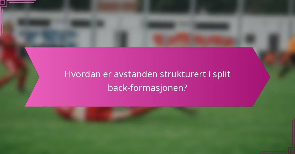 Hvordan er avstanden strukturert i split back-formasjonen?
