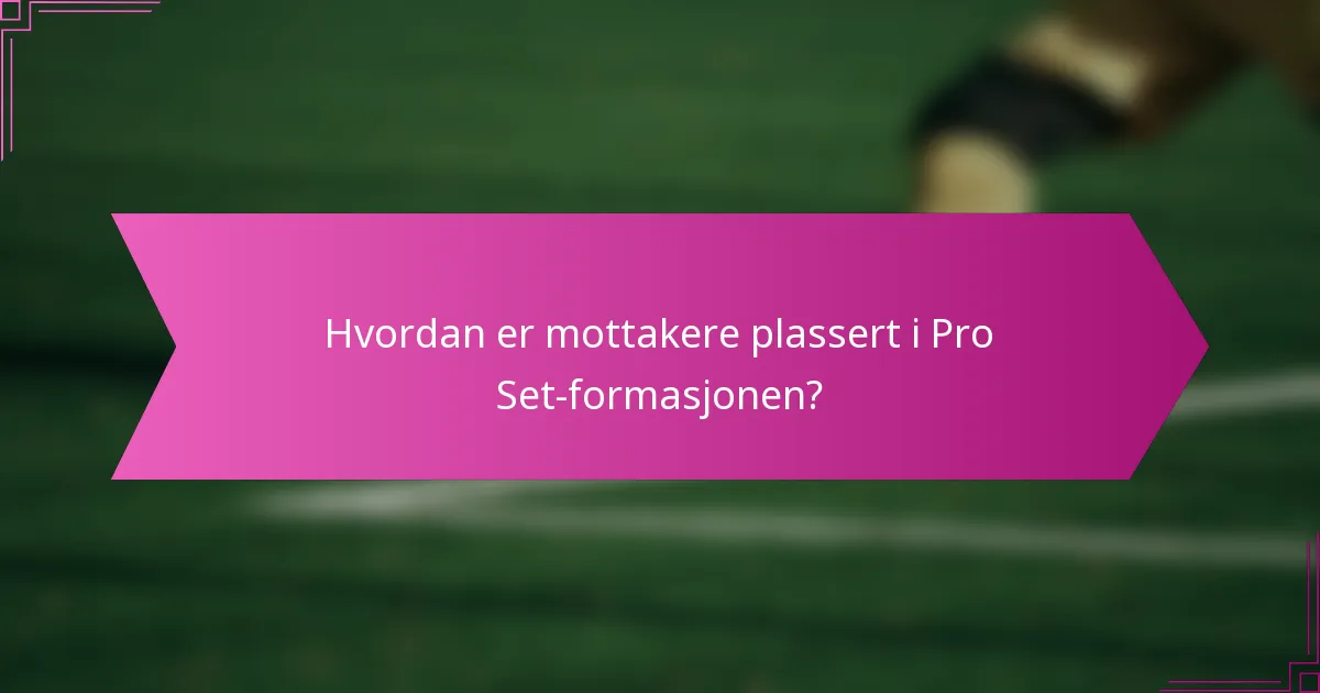 Hvordan er mottakere plassert i Pro Set-formasjonen?