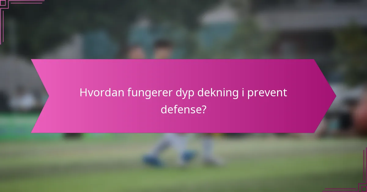 Hvordan fungerer dyp dekning i prevent defense?