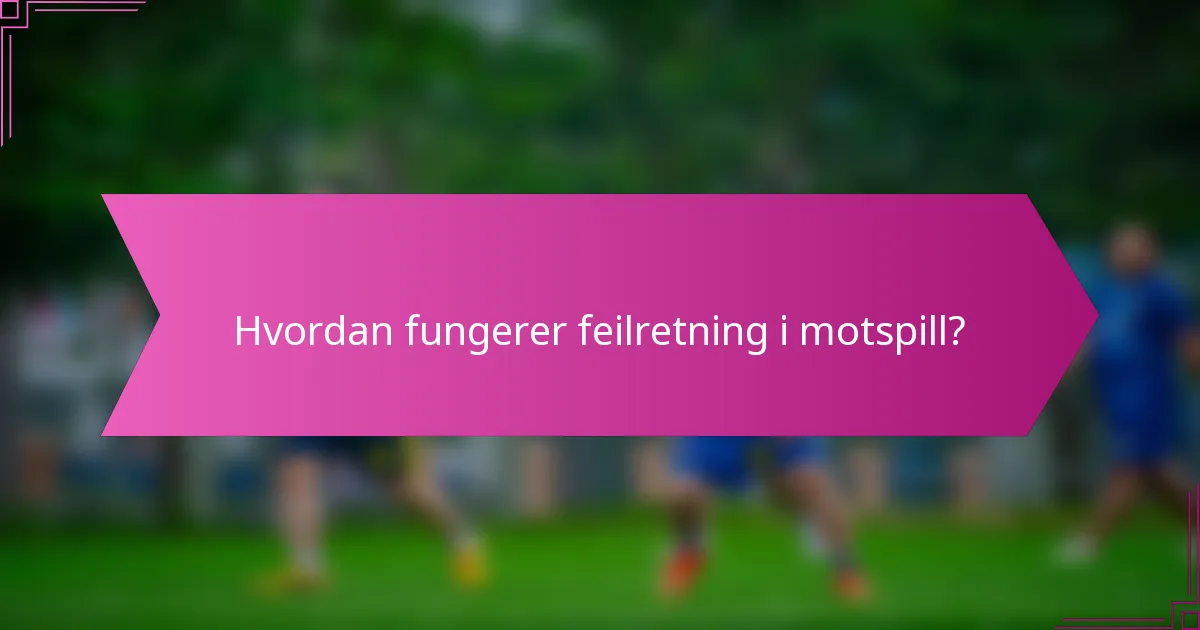 Hvordan fungerer feilretning i motspill?