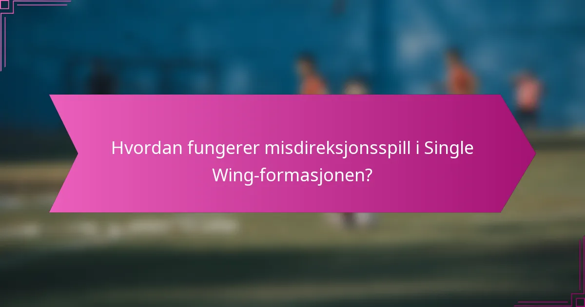 Hvordan fungerer misdireksjonsspill i Single Wing-formasjonen?