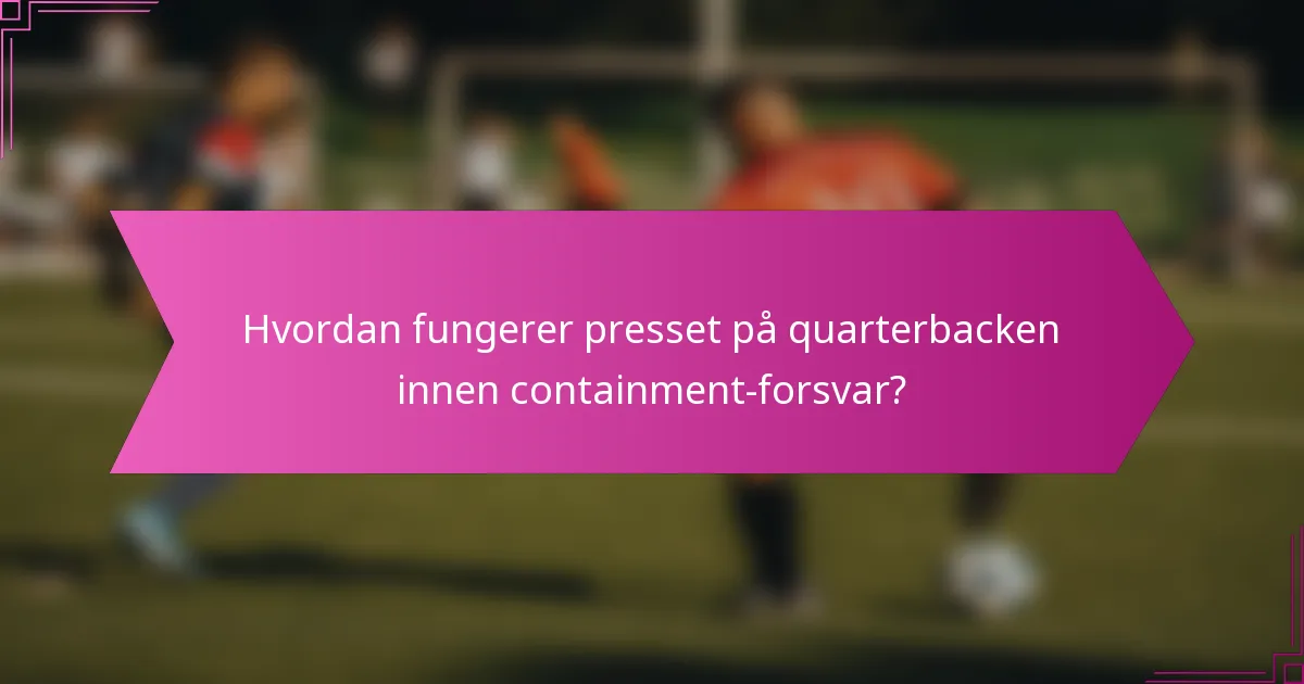 Hvordan fungerer presset på quarterbacken innen containment-forsvar?