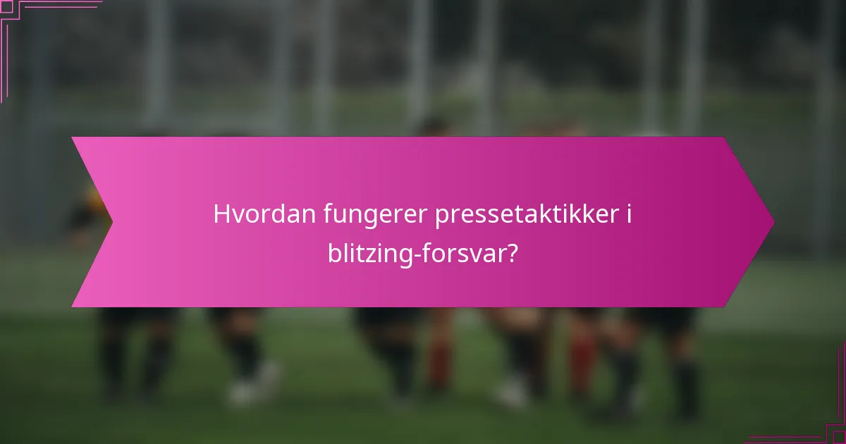 Hvordan fungerer pressetaktikker i blitzing-forsvar?