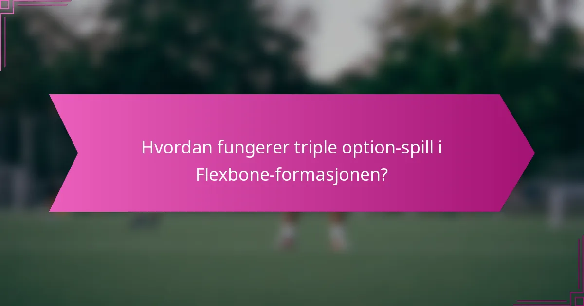 Hvordan fungerer triple option-spill i Flexbone-formasjonen?