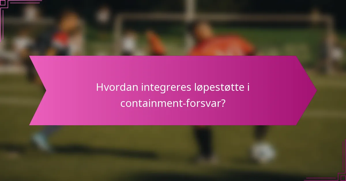 Hvordan integreres løpestøtte i containment-forsvar?