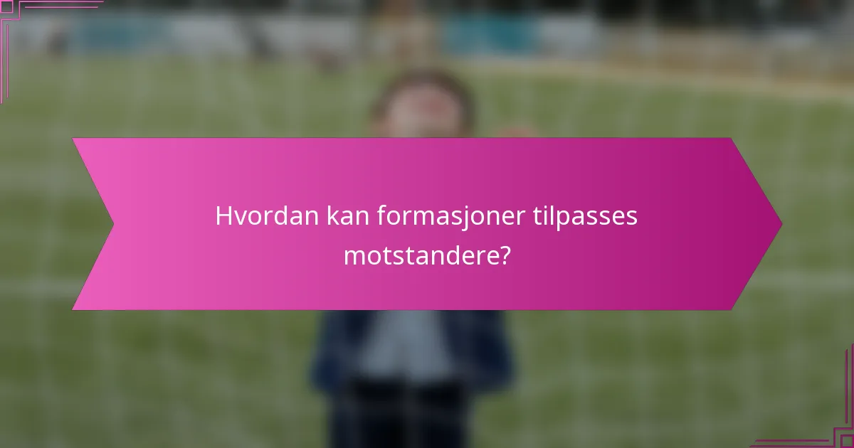 Hvordan kan formasjoner tilpasses motstandere?