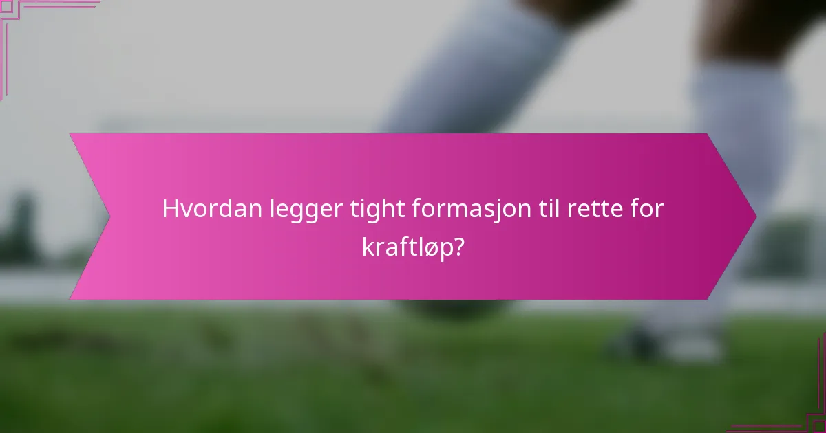 Hvordan legger tight formasjon til rette for kraftløp?