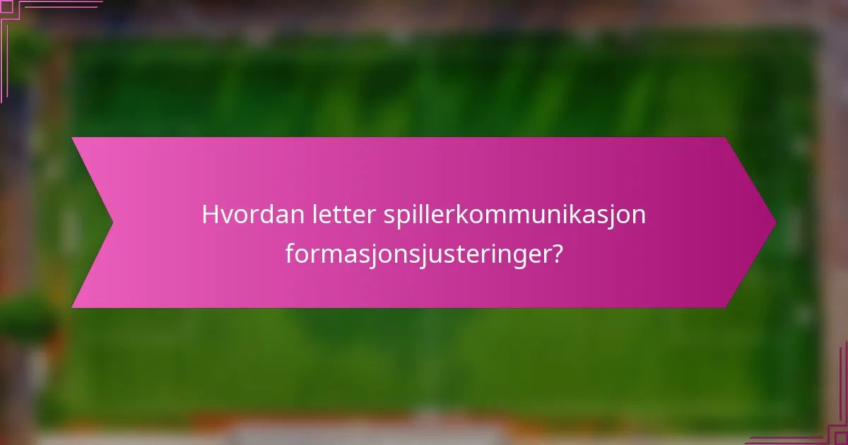 Hvordan letter spillerkommunikasjon formasjonsjusteringer?