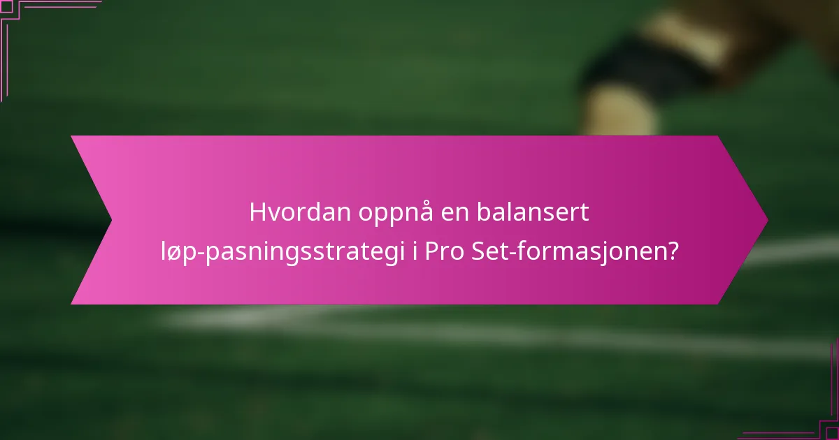 Hvordan oppnå en balansert løp-pasningsstrategi i Pro Set-formasjonen?