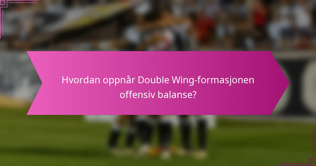 Hvordan oppnår Double Wing-formasjonen offensiv balanse?