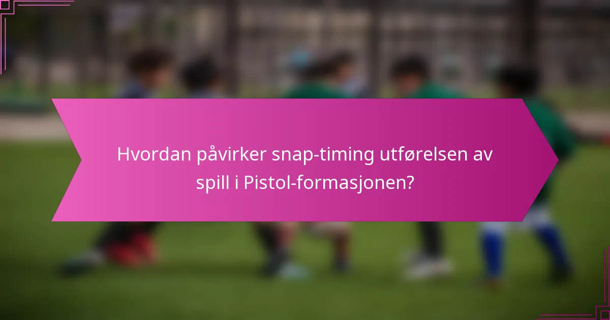 Hvordan påvirker snap-timing utførelsen av spill i Pistol-formasjonen?