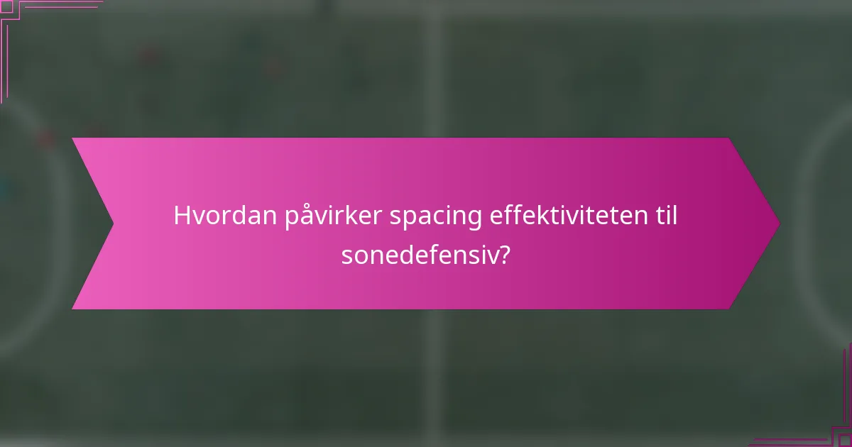 Hvordan påvirker spacing effektiviteten til sonedefensiv?