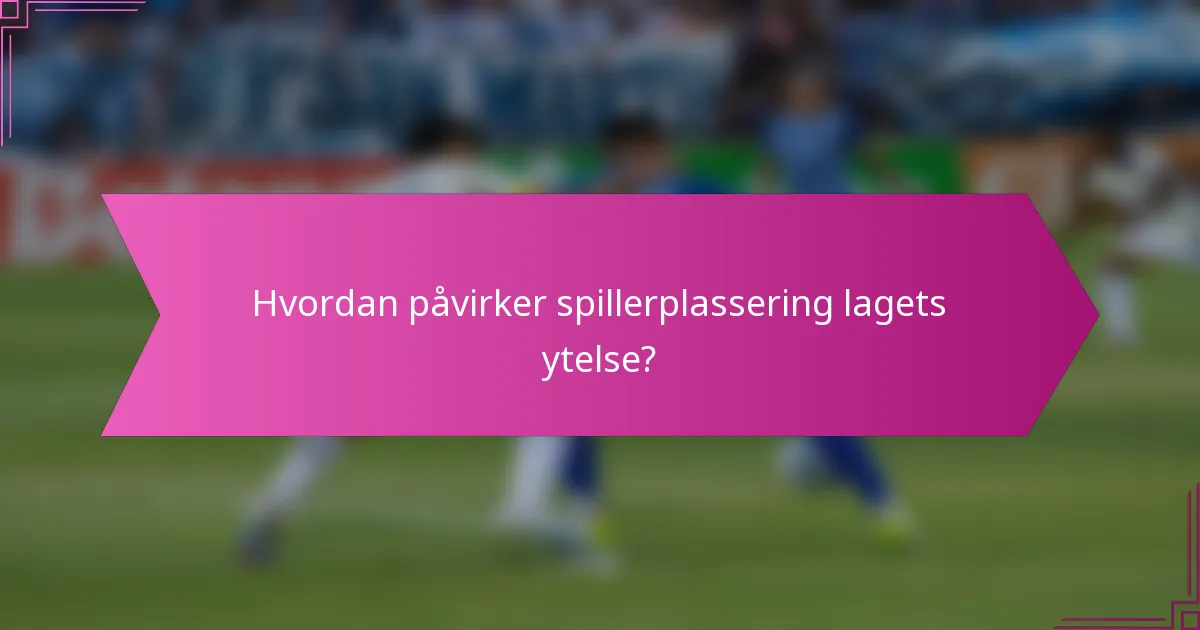 Hvordan påvirker spillerplassering lagets ytelse?
