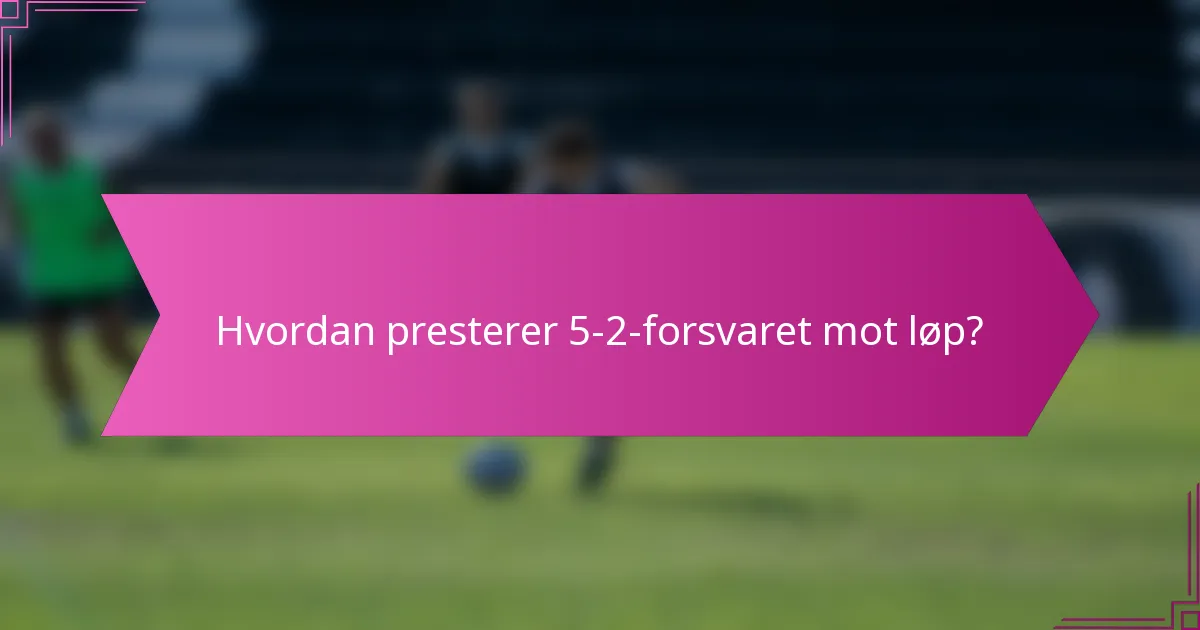 Hvordan presterer 5-2-forsvaret mot løp?