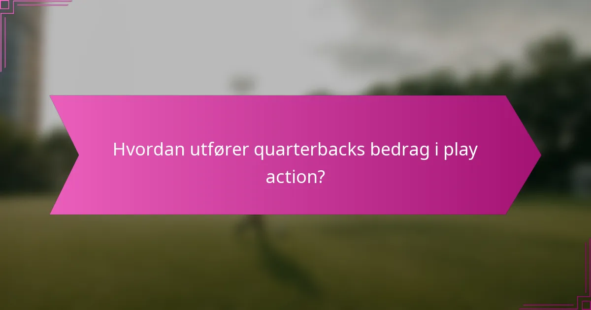 Hvordan utfører quarterbacks bedrag i play action?
