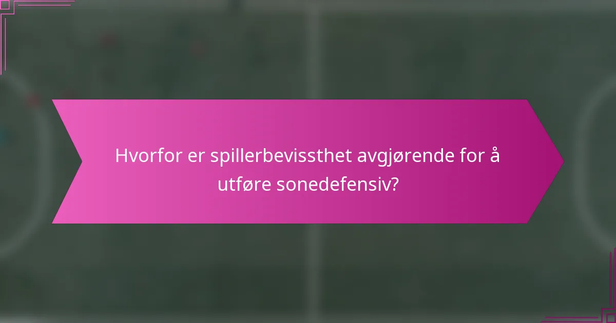 Hvorfor er spillerbevissthet avgjørende for å utføre sonedefensiv?
