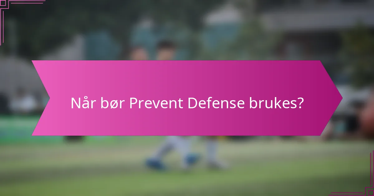 Når bør Prevent Defense brukes?
